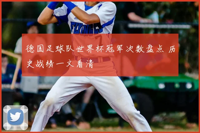 德国足球队世界杯冠军次数盘点 历史战绩一文看清